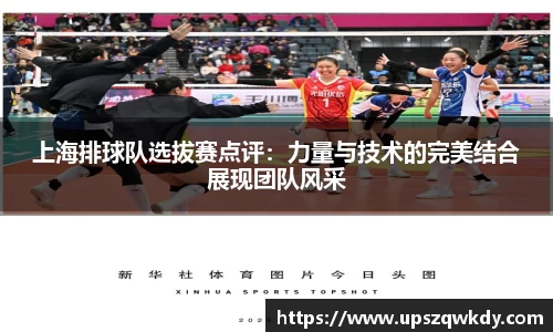 上海排球队选拔赛点评：力量与技术的完美结合展现团队风采