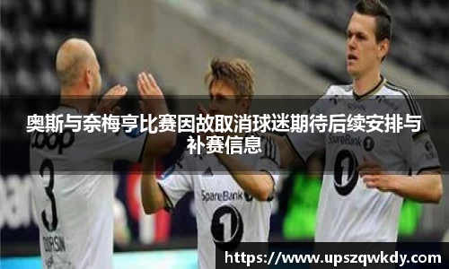 奥斯与奈梅亨比赛因故取消球迷期待后续安排与补赛信息