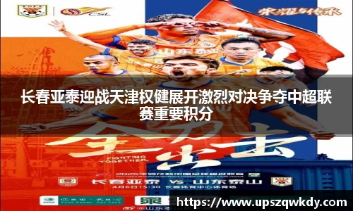 长春亚泰迎战天津权健展开激烈对决争夺中超联赛重要积分